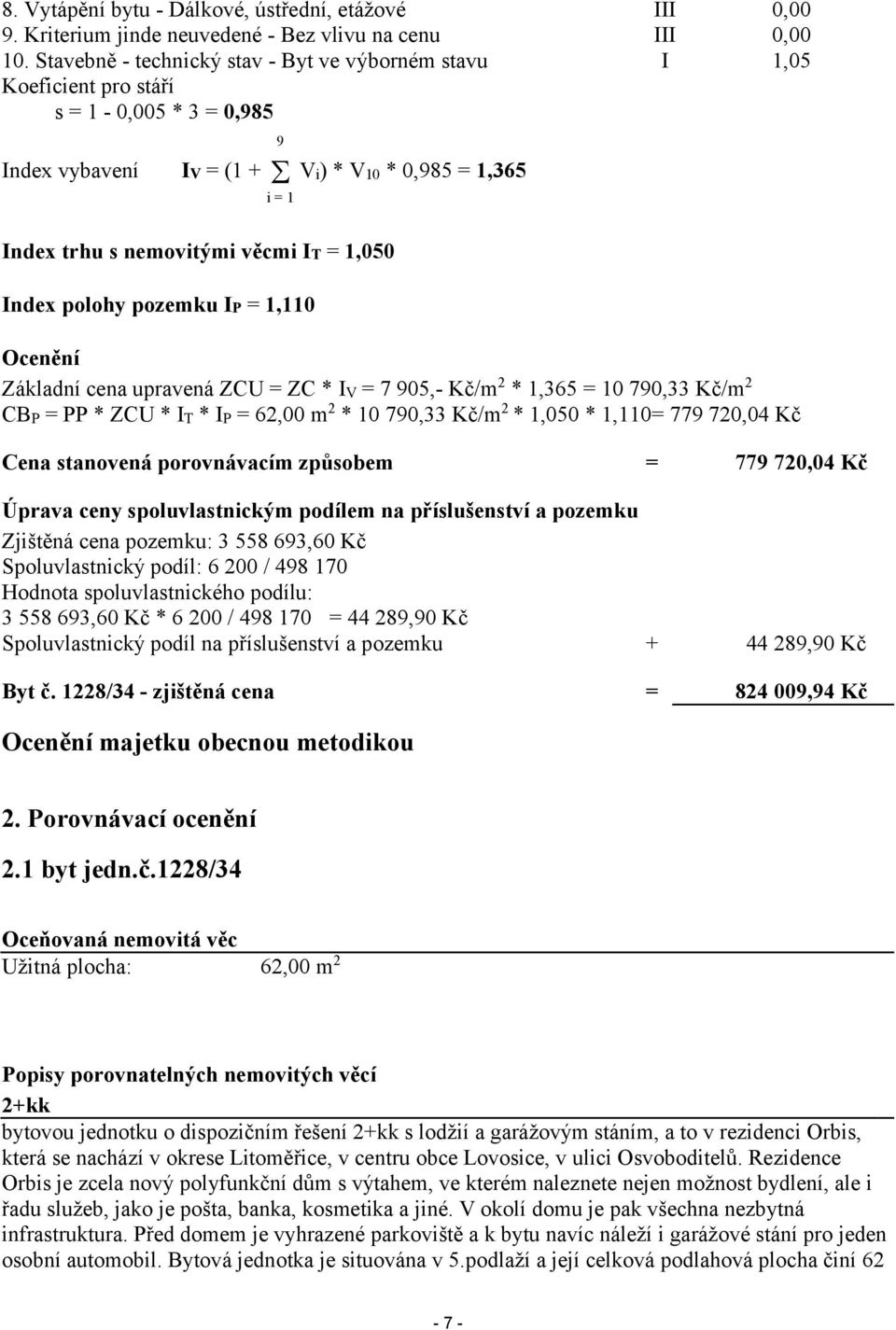 Index polohy pozemku IP = 1,110 Ocenění Základní cena upravená ZCU = ZC * IV = 7 905,- Kč/m2 * 1,365 = 10 790,33 Kč/m2 CBP = PP * ZCU * IT * IP = 62,00 m2 * 10 790,33 Kč/m2 * 1,050 * 1,110= 779