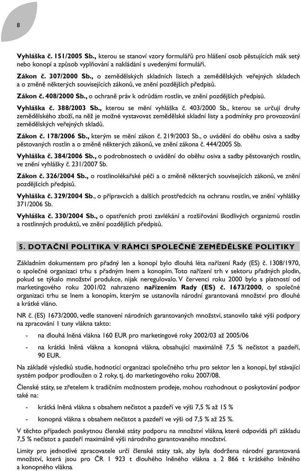 , o ochraně práv k odrůdám rostlin, ve znění pozdějších předpisů. Vyhláška č. 388/2003 Sb., kterou se mění vyhláška č. 403/2000 Sb.