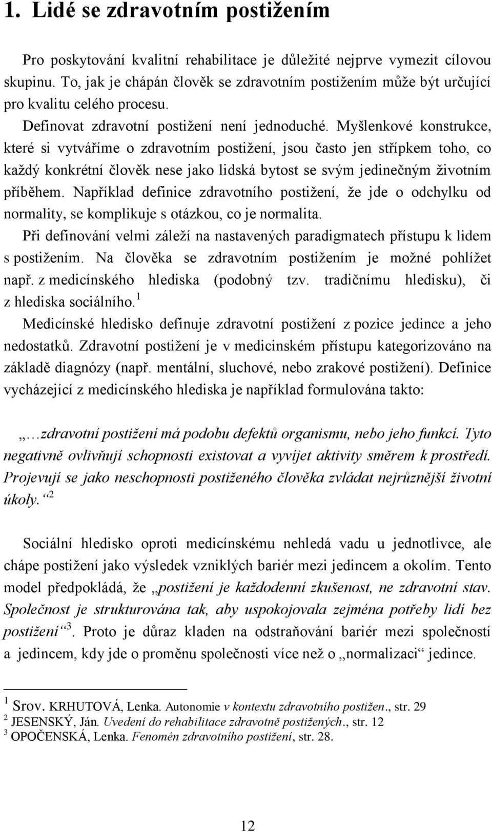 Myšlenkové konstrukce, které si vytváříme o zdravotním postižení, jsou často jen střípkem toho, co každý konkrétní člověk nese jako lidská bytost se svým jedinečným životním příběhem.