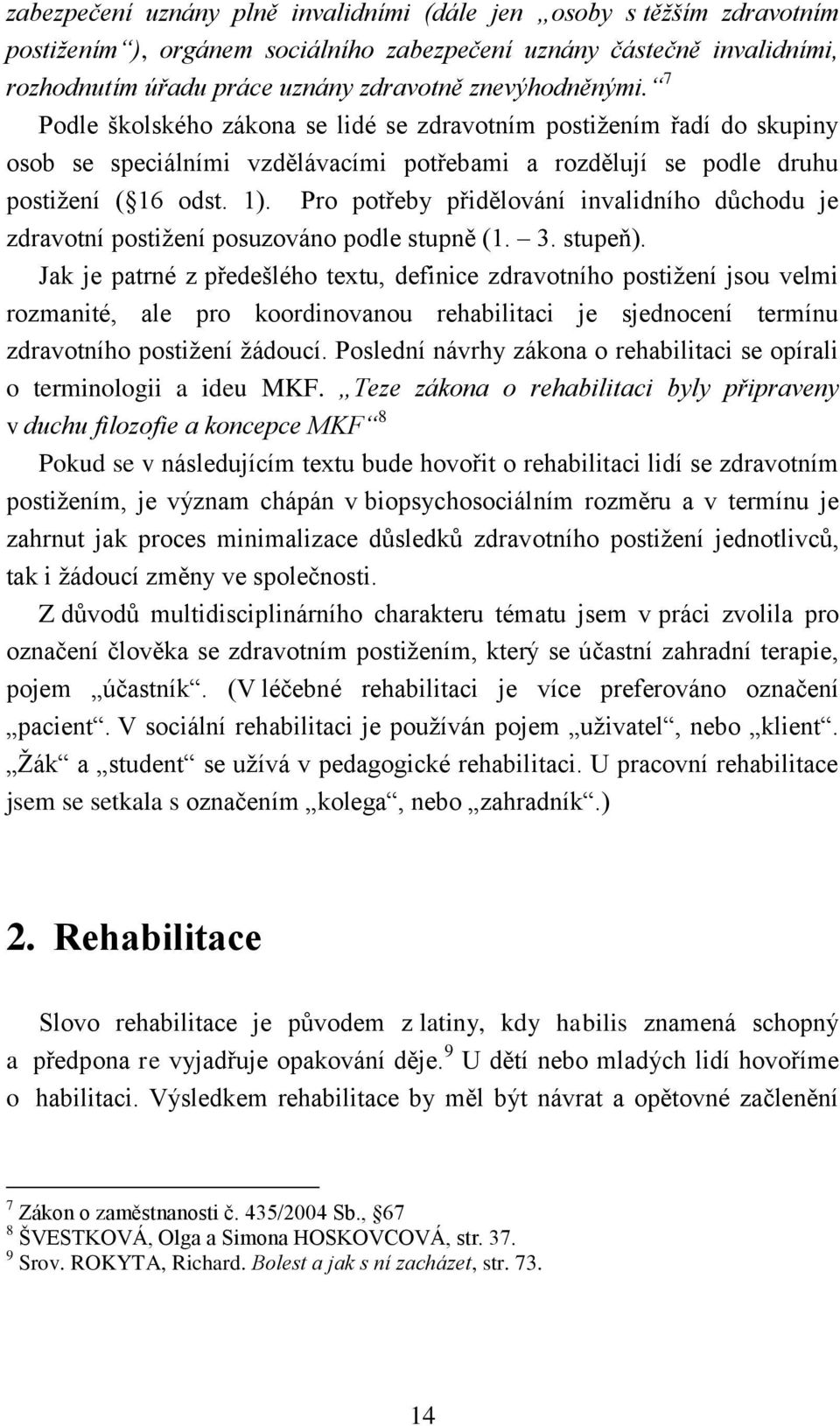 Pro potřeby přidělování invalidního důchodu je zdravotní postižení posuzováno podle stupně (1. 3. stupeň).