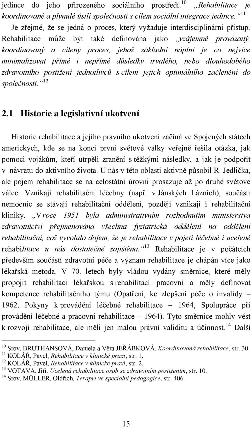 Rehabilitace může být také definována jako vzájemně provázaný, koordinovaný a cílený proces, jehož základní náplní je co nejvíce minimalizovat přímé i nepřímé důsledky trvalého, nebo dlouhodobého