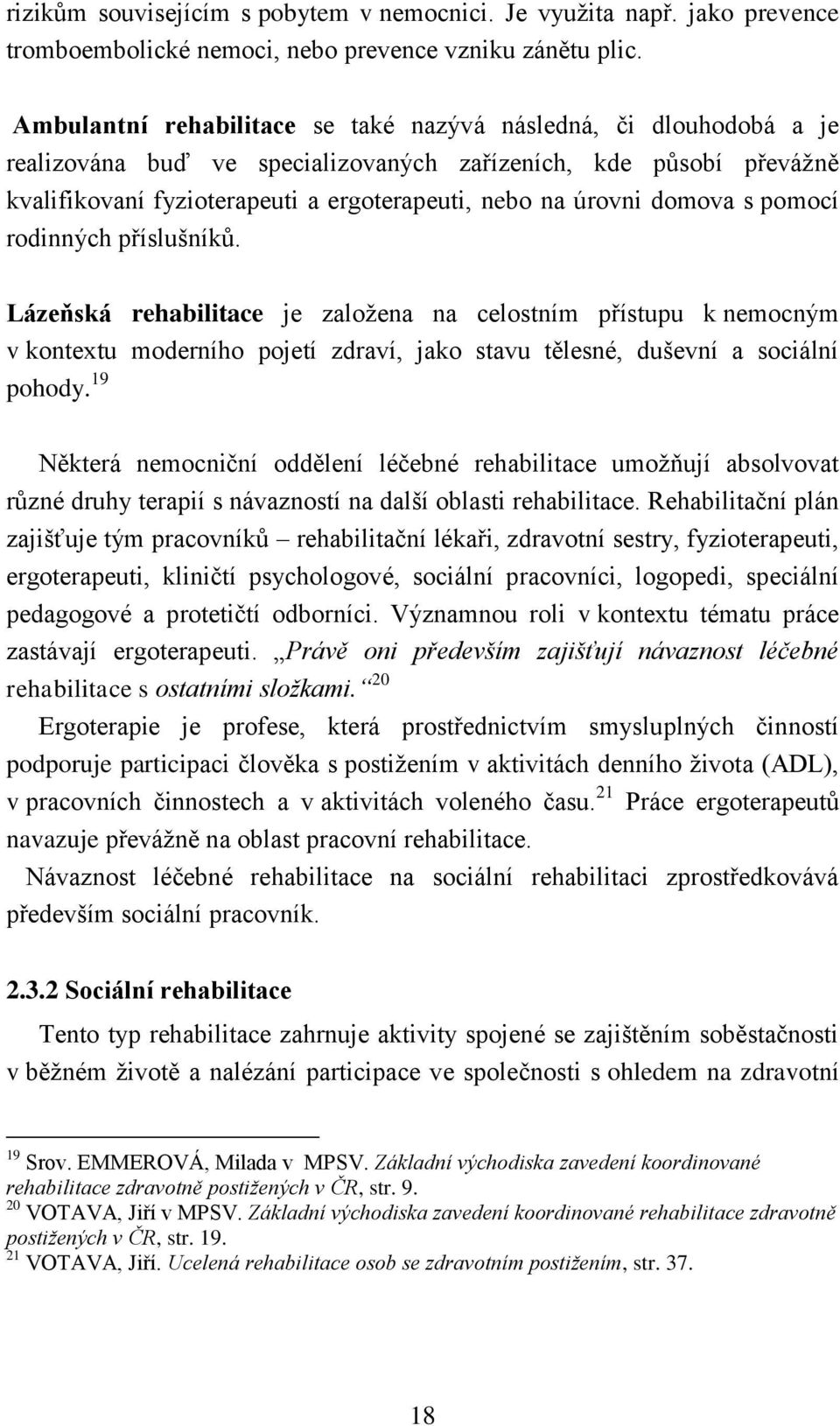 domova s pomocí rodinných příslušníků. Lázeňská rehabilitace je založena na celostním přístupu k nemocným v kontextu moderního pojetí zdraví, jako stavu tělesné, duševní a sociální pohody.