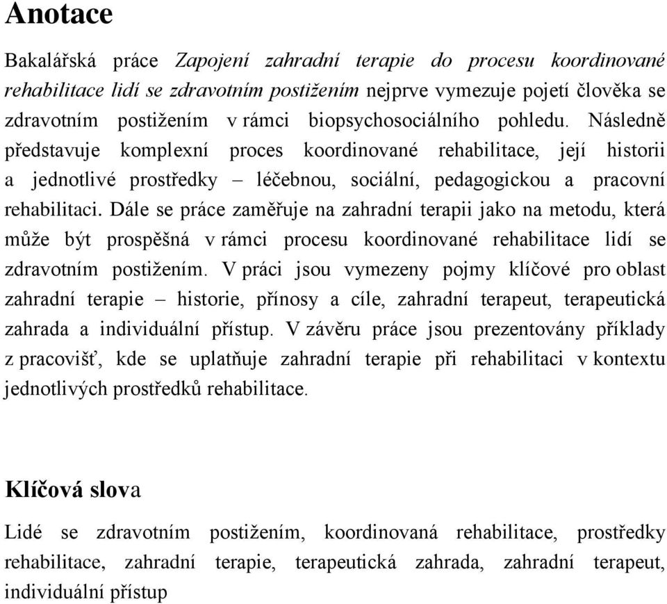 Dále se práce zaměřuje na zahradní terapii jako na metodu, která může být prospěšná v rámci procesu koordinované rehabilitace lidí se zdravotním postižením.