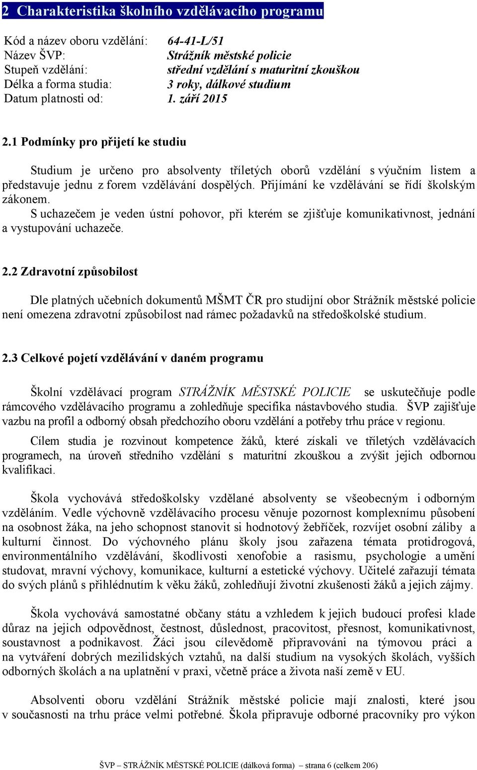 1 Podmínky pro přijetí ke studiu Studium je určeno pro absolventy tříletých oborů vzdělání s výučním listem a představuje jednu z forem vzdělávání dospělých.