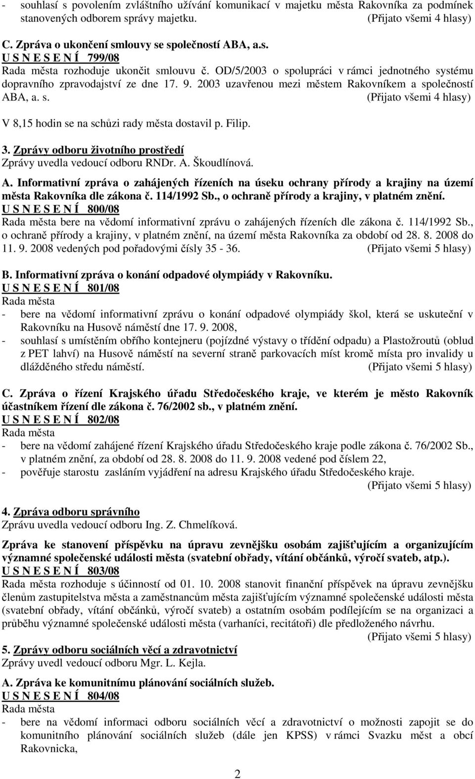 2003 uzavřenou mezi městem Rakovníkem a společností ABA, a. s. (Přijato všemi 4 hlasy) V 8,15 hodin se na schůzi rady města dostavil p. Filip. 3.