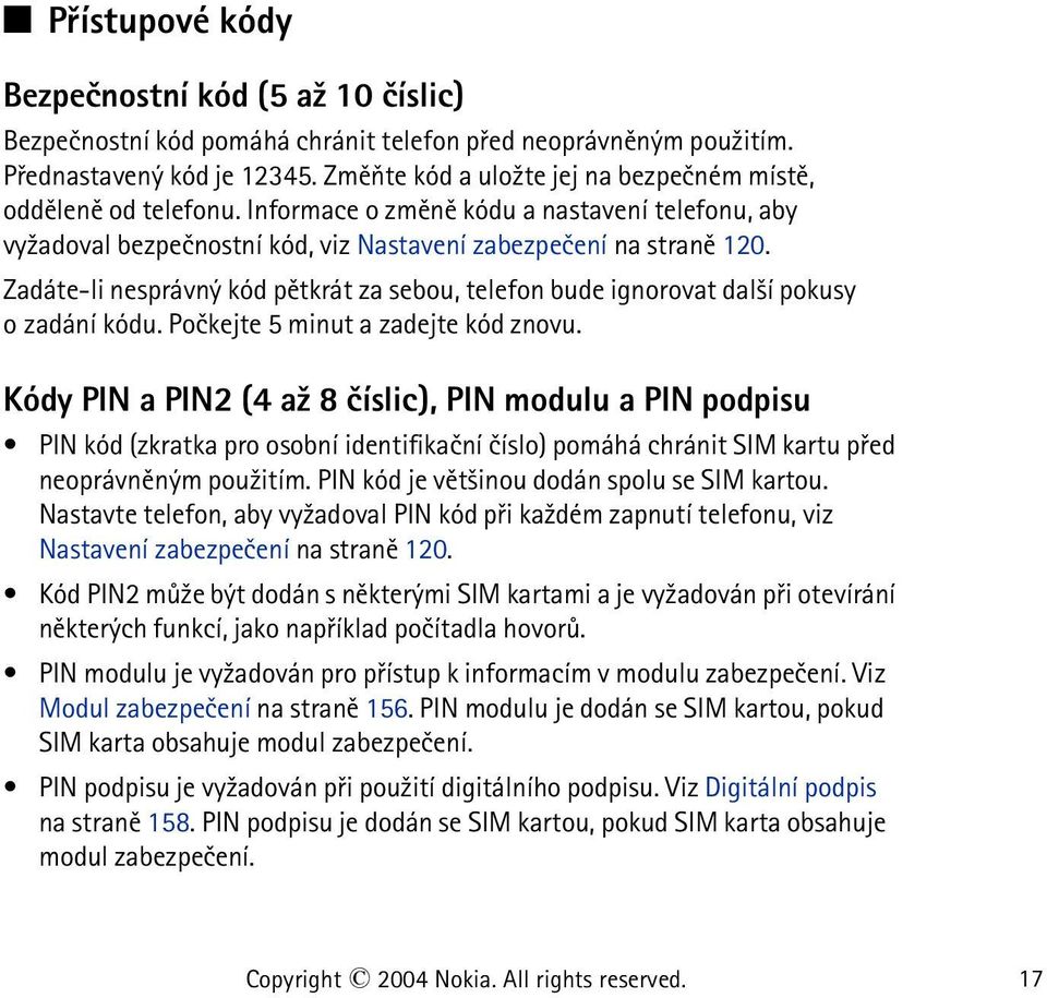 Zadáte-li nesprávný kód pìtkrát za sebou, telefon bude ignorovat dal¹í pokusy o zadání kódu. Poèkejte 5 minut a zadejte kód znovu.