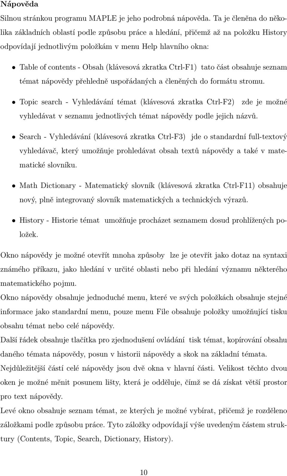 (klávesová zkratka Ctrl-F1) tato část obsahuje seznam témat nápovědy přehledně uspořádaných a členěných do formátu stromu.