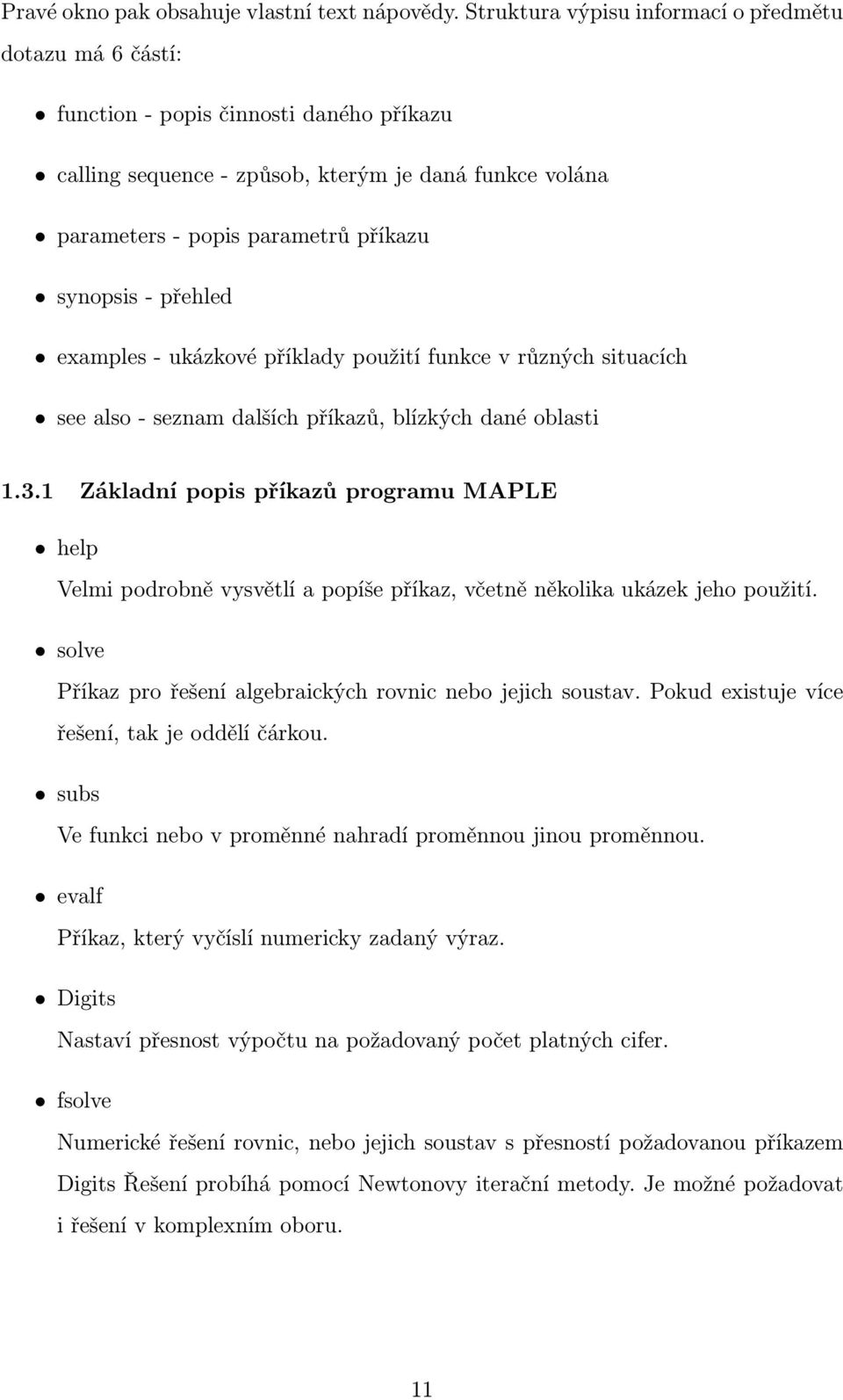 - přehled examples - ukázkové příklady použití funkce v různých situacích see also - seznam dalších příkazů, blízkých dané oblasti 1.3.