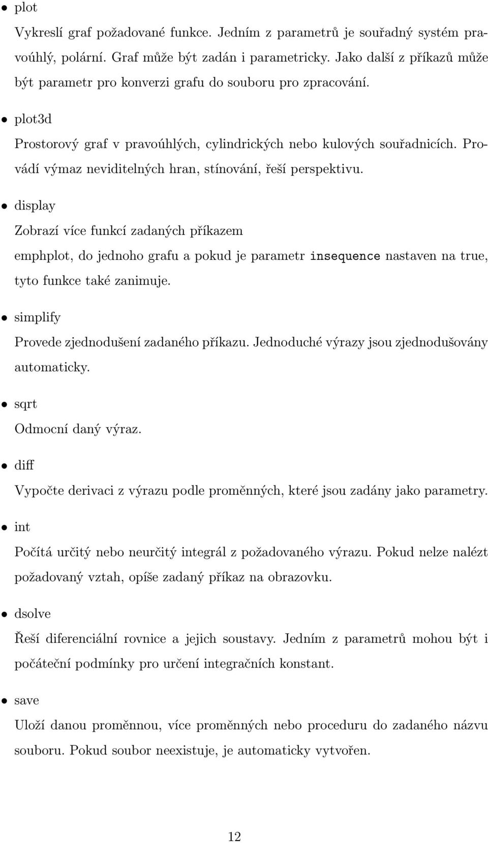 Provádí výmaz neviditelných hran, stínování, řeší perspektivu.