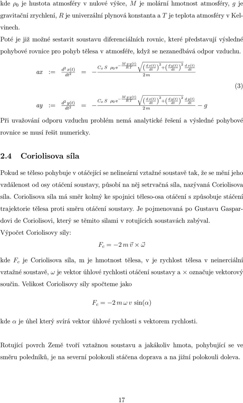 ax := d2 x(t) dt 2 = Cx S ρ 0 e ay := d2 y(t) dt 2 = Cx S ρ 0 e M g y(t) R T M g y(t) R T ( d x(t) dt 2 m ) 2 +( d y(t) dt ) 2 d x(t) dt ( d x(t) dt ) 2 +( d y(t) dt ) 2 d y(t) dt g 2 m Při uvažování