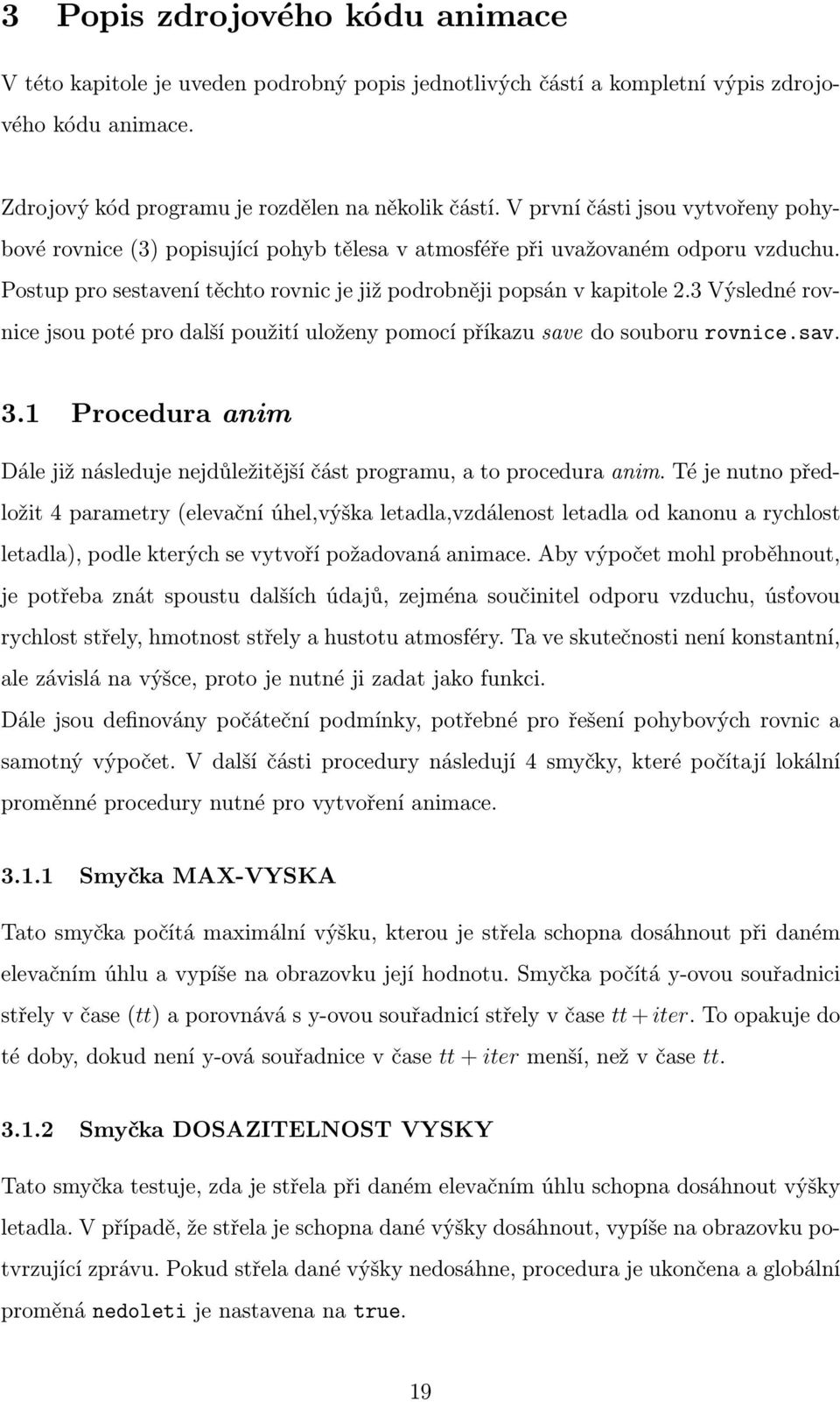 3 Výsledné rovnice jsou poté pro další použití uloženy pomocí příkazu save do souboru rovnice.sav. 3.1 Procedura anim Dále již následuje nejdůležitější část programu, a to procedura anim.