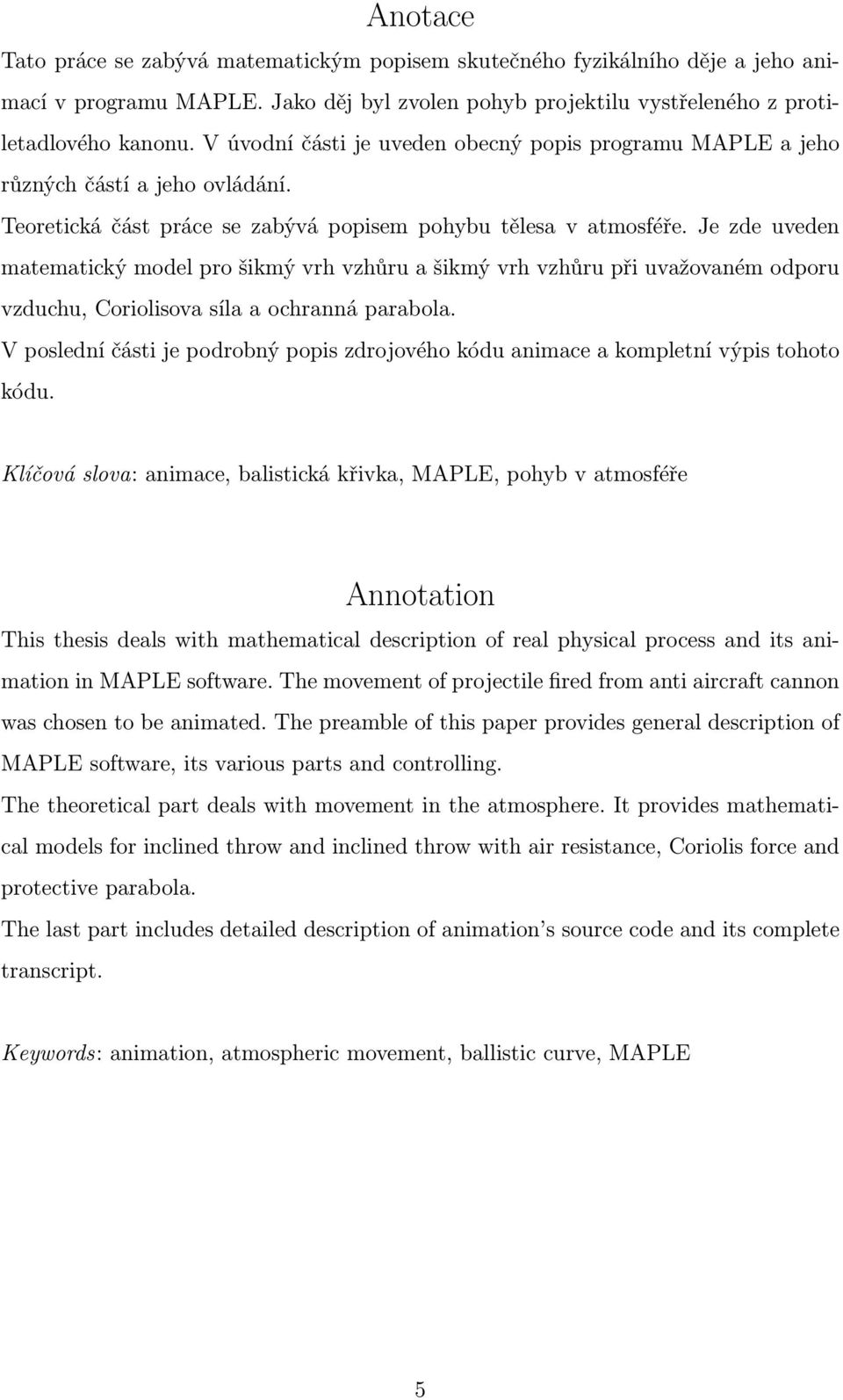 Je zde uveden matematický model pro šikmý vrh vzhůru a šikmý vrh vzhůru při uvažovaném odporu vzduchu, Coriolisova síla a ochranná parabola.
