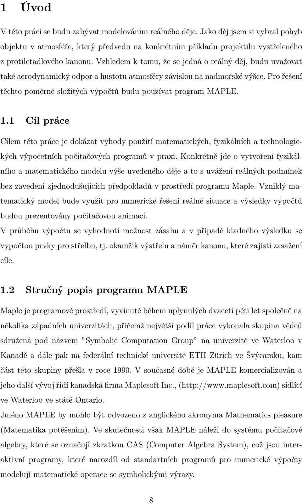 Vzhledem k tomu, že se jedná o reálný děj, budu uvažovat také aerodynamický odpor a hustotu atmosféry závislou na nadmořské výšce.