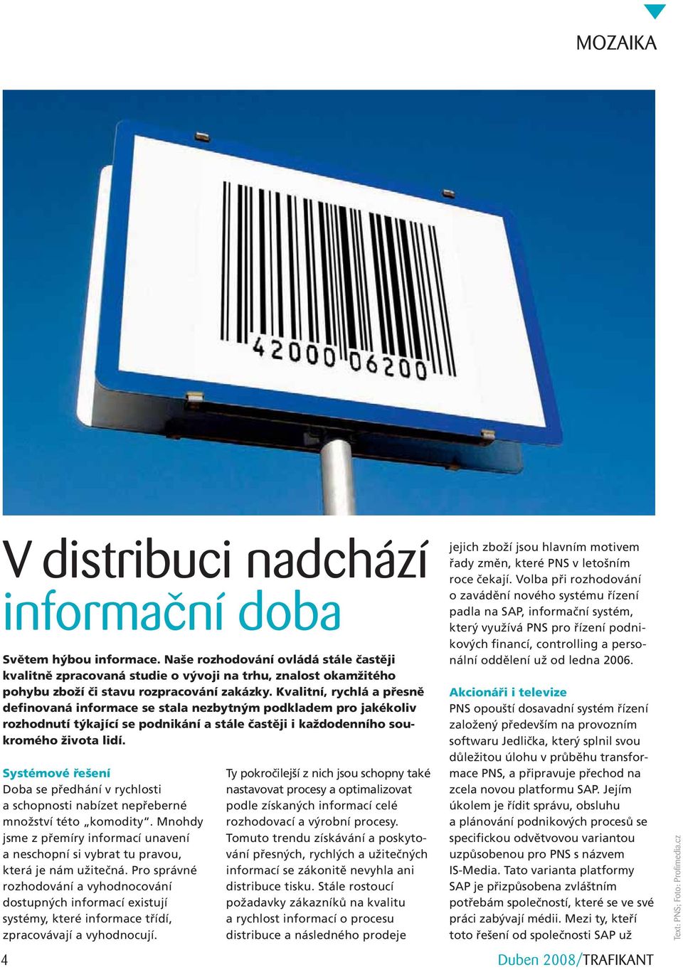 Kvalitní, rychlá a přesně definovaná informace se stala nezbytným podkladem pro jakékoliv rozhodnutí týkající se podnikání a stále častěji i každodenního soukromého života lidí.