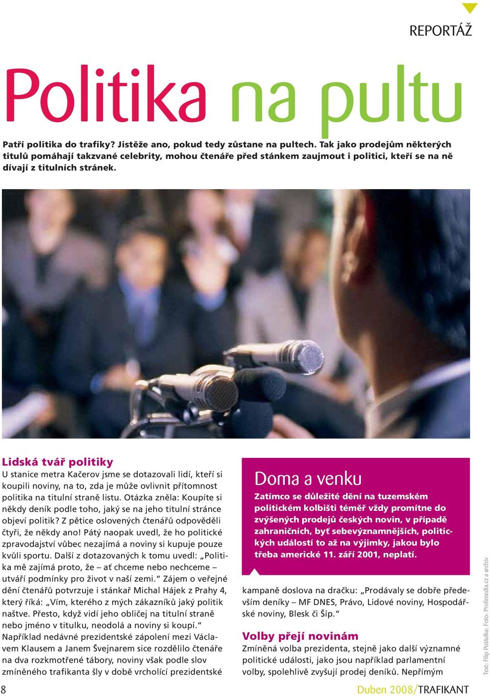 Lidská tvář politiky U stanice metra Kačerov jsme se dotazovali lidí, kteří si koupili noviny, na to, zda je může ovlivnit přítomnost politika na titulní straně listu.