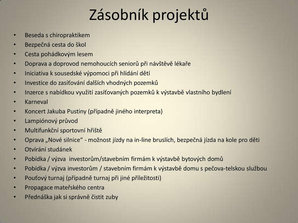 průvod Multifunkční sportovní hřiště Oprava Nové silnice - možnost jízdy na in-line bruslích, bezpečná jízda na kole pro děti Otvírání studánek Pobídka / výzva investorům/stavebním firmám k výstavbě