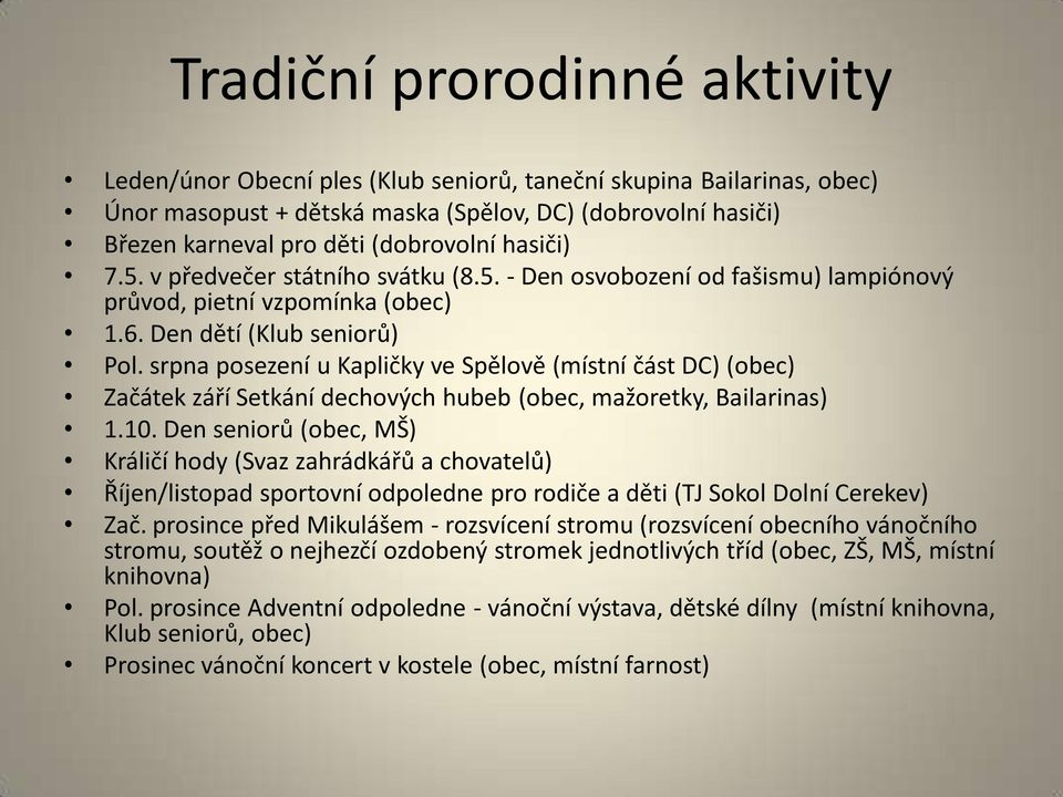 srpna posezení u Kapličky ve Spělově (místní část DC) (obec) Začátek září Setkání dechových hubeb (obec, mažoretky, Bailarinas) 1.10.