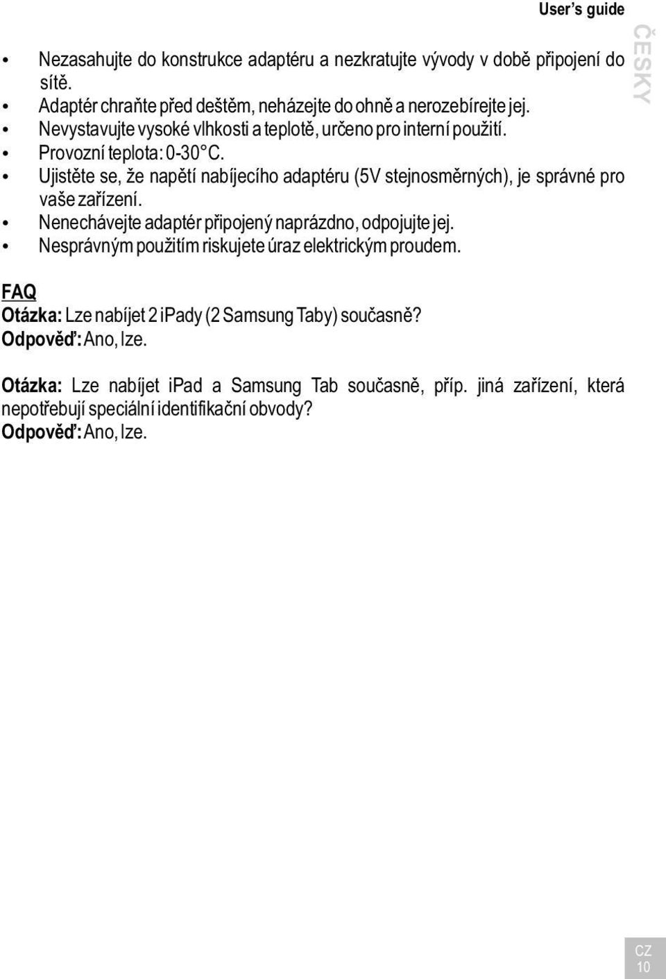 Ujistěte se, že napětí nabíjecího adaptéru (5V stejnosměrných), je správné pro vaše zařízení. Nenechávejte adaptér připojený naprázdno, odpojujte jej.