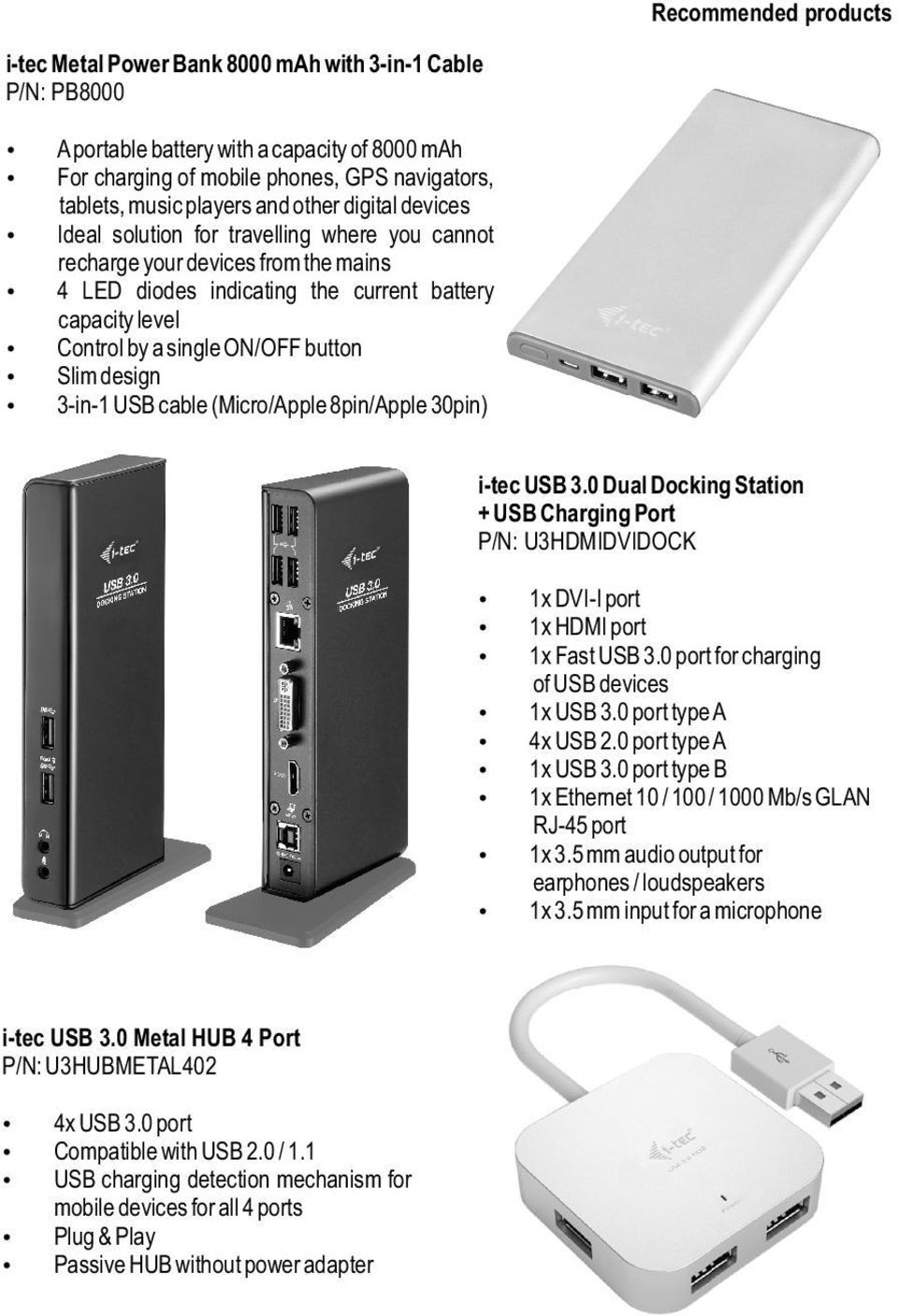 button Slim design 3-in-1 USB cable (Micro/Apple 8pin/Apple 30pin) i-tec USB 3.0 Dual Docking Station + USB Charging Port P/N: U3HDMIDVIDOCK 1x DVI-I port 1x HDMI port 1x Fast USB 3.
