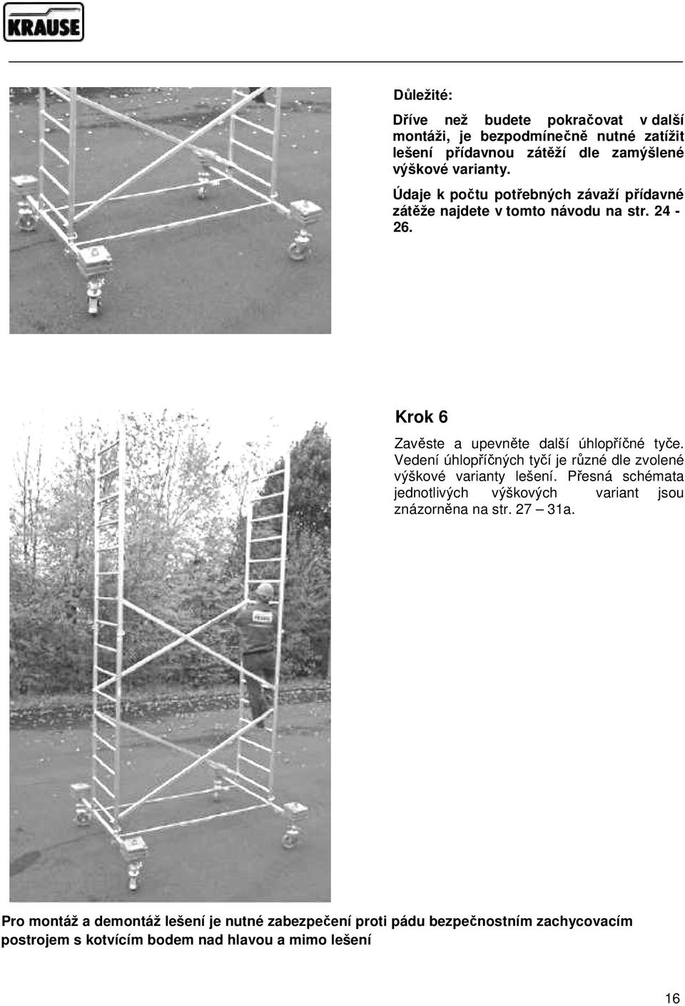 Vedení úhlopříčných tyčí je různé dle zvolené výškové varianty lešení. Přesná schémata jednotlivých výškových variant jsou znázorněna na str.
