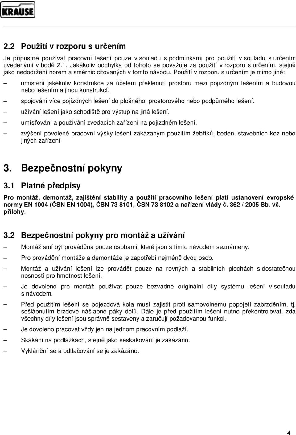 Použití v rozporu s určením je mimo jiné: umístění jakékoliv konstrukce za účelem překlenutí prostoru mezi pojízdným lešením a budovou nebo lešením a jinou konstrukcí.