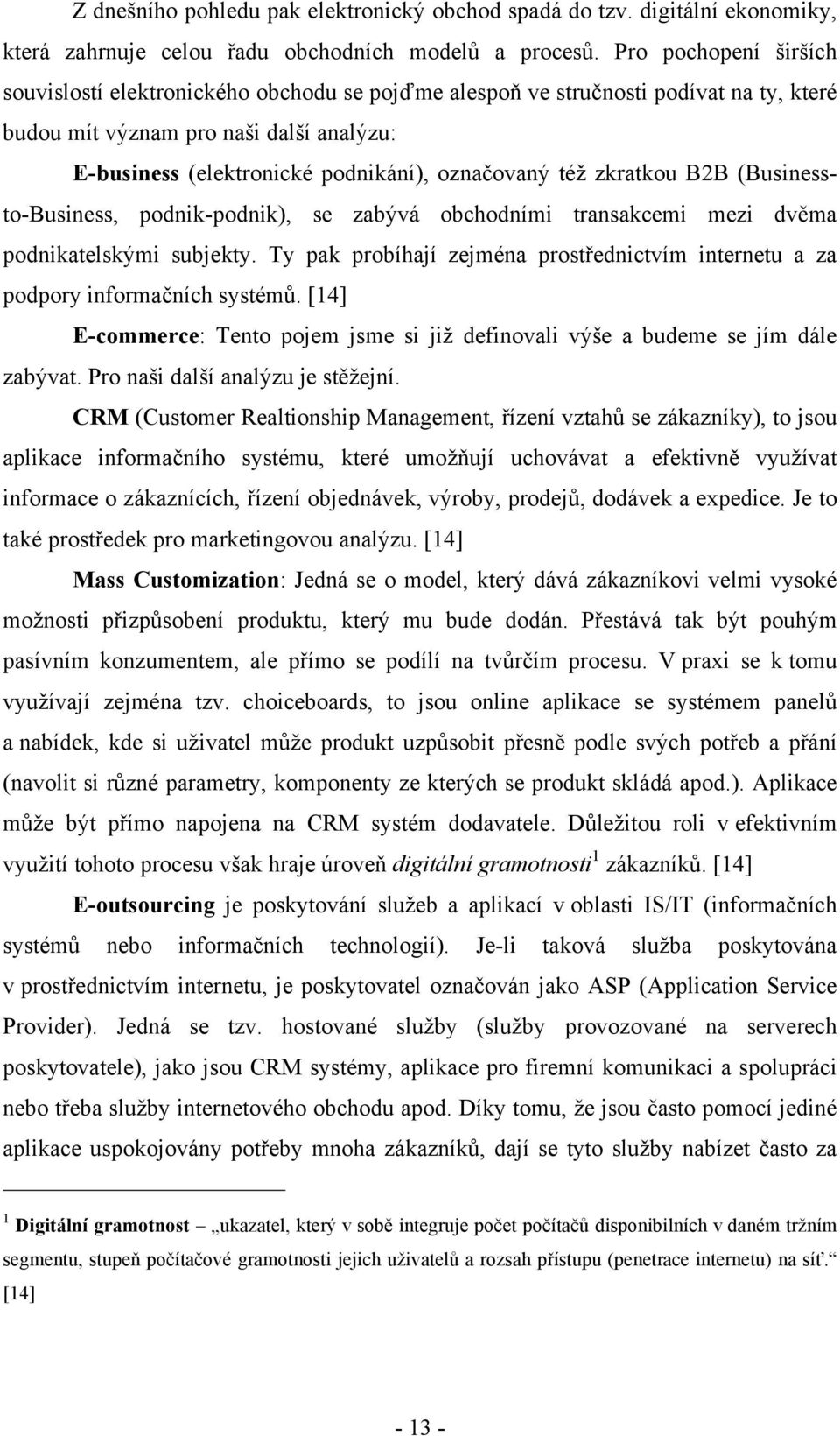 té$ zkratkou B2B (Businessto-Business, podnik-podnik), se zab"vá obchodními transakcemi mezi dv'ma podnikatelsk"mi subjekty. Ty pak probíhají zejména prost!