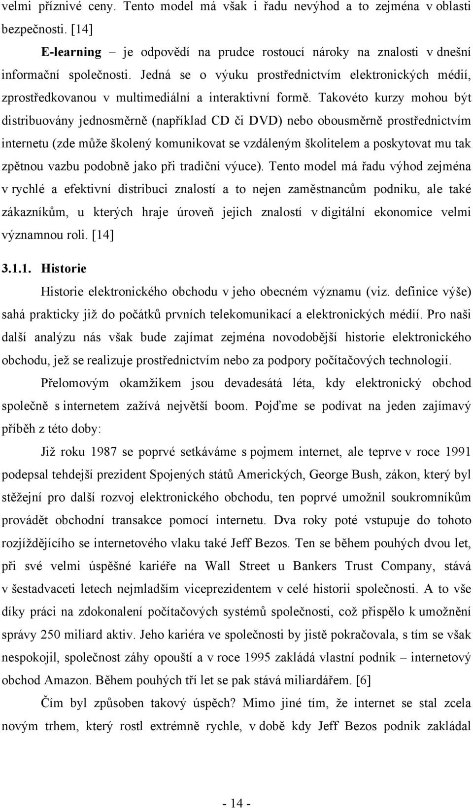 íklad CD &i DVD) nebo obousm'rn' prost!ednictvím internetu (zde m#$e %kolen" komunikovat se vzdálen"m %kolitelem a poskytovat mu tak zp'tnou vazbu podobn' jako p!i tradi&ní v"uce). Tento model má!