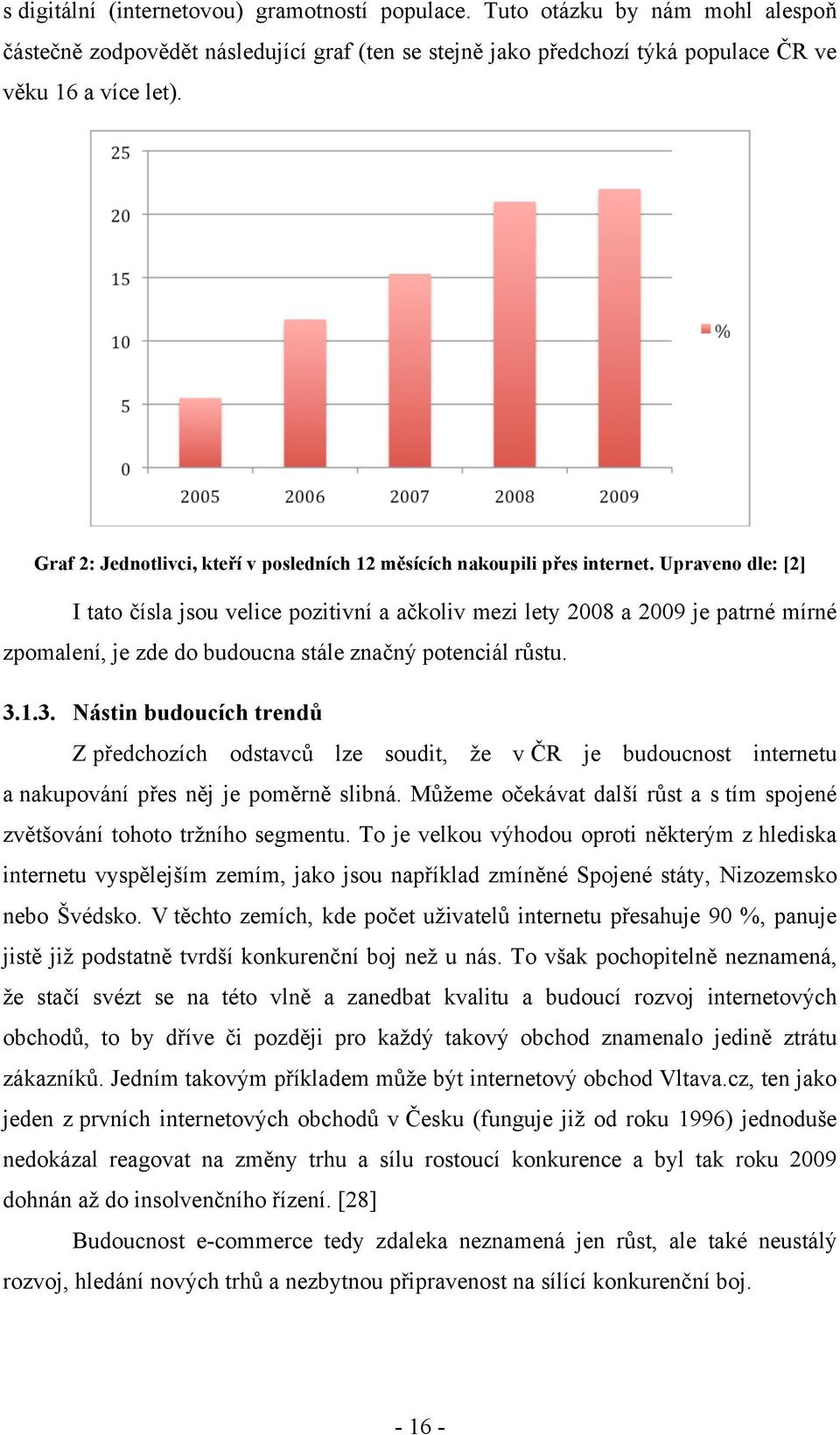 Upraveno dle: [2] I tato &ísla jsou velice pozitivní a a&koliv mezi lety 2008 a 2009 je patrné mírné zpomalení, je zde do budoucna stále zna&n" potenciál r#stu. 3.1.3. Nástin budoucích trend) Z p!
