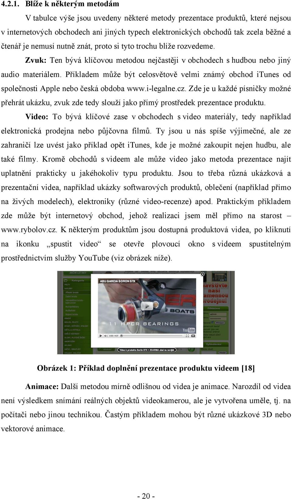 íkladem m#$e b"t celosv'tov' velmi znám" obchod itunes od spole&nosti Apple nebo &eská obdoba www.i-legalne.cz. Zde je u ka$dé písni&ky mo$né p!ehrát ukázku, zvuk zde tedy slou$í jako p!ím" prost!