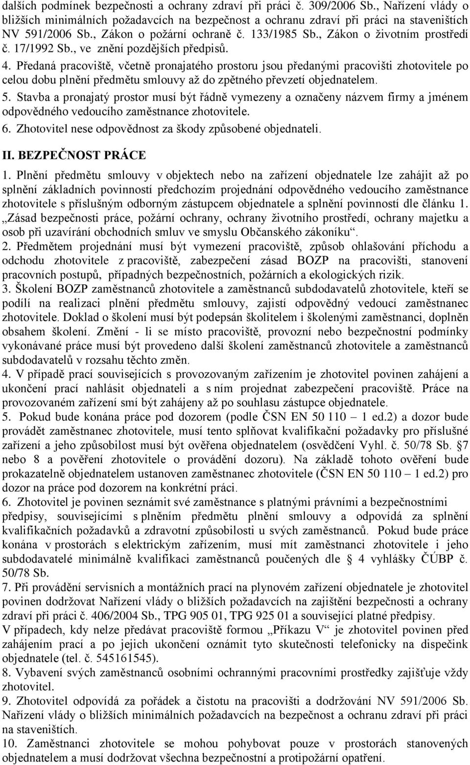 Předaná pracoviště, včetně pronajatého prostoru jsou předanými pracovišti zhotovitele po celou dobu plnění předmětu smlouvy až do zpětného převzetí objednatelem. 5.