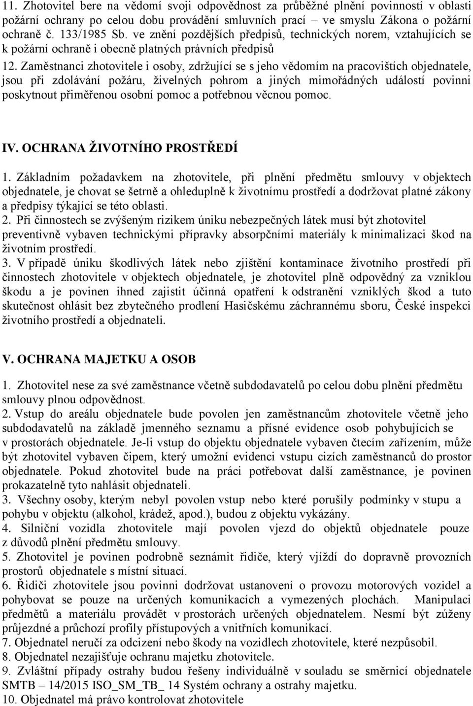 Zaměstnanci zhotovitele i osoby, zdržující se s jeho vědomím na pracovištích objednatele, jsou při zdolávání požáru, živelných pohrom a jiných mimořádných událostí povinni poskytnout přiměřenou