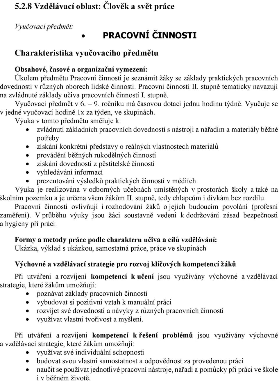 9. ročníku má časovou dotaci jednu hodinu týdně. Vyučuje se v jedné vyučovací hodině 1x za týden, ve skupinách.