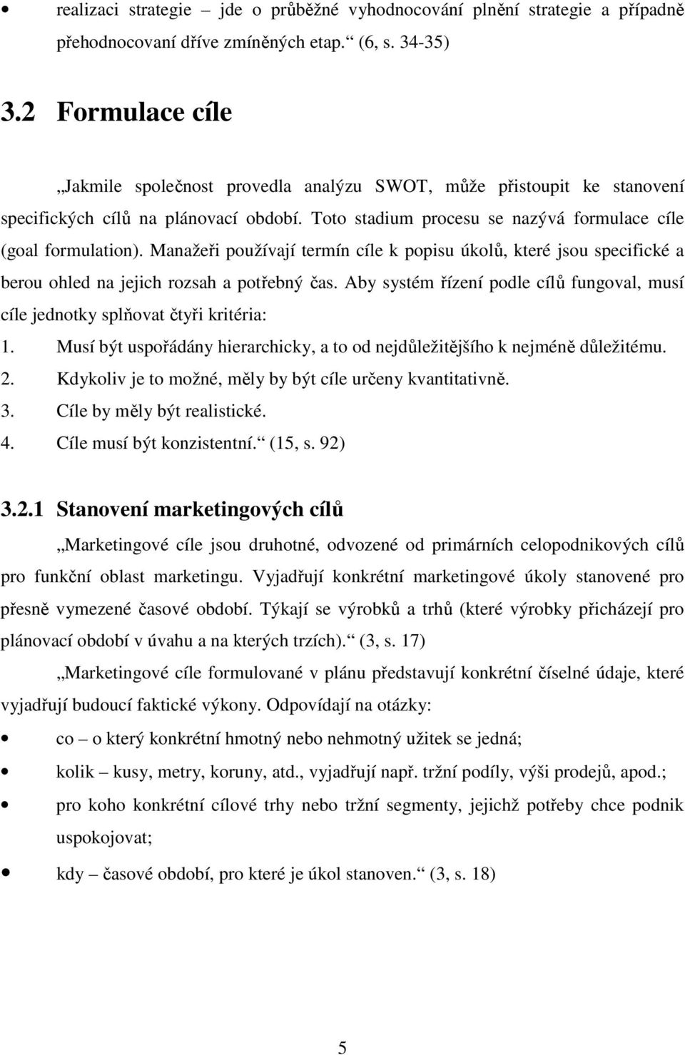 Manažeři používají termín cíle k popisu úkolů, které jsou specifické a berou ohled na jejich rozsah a potřebný čas.