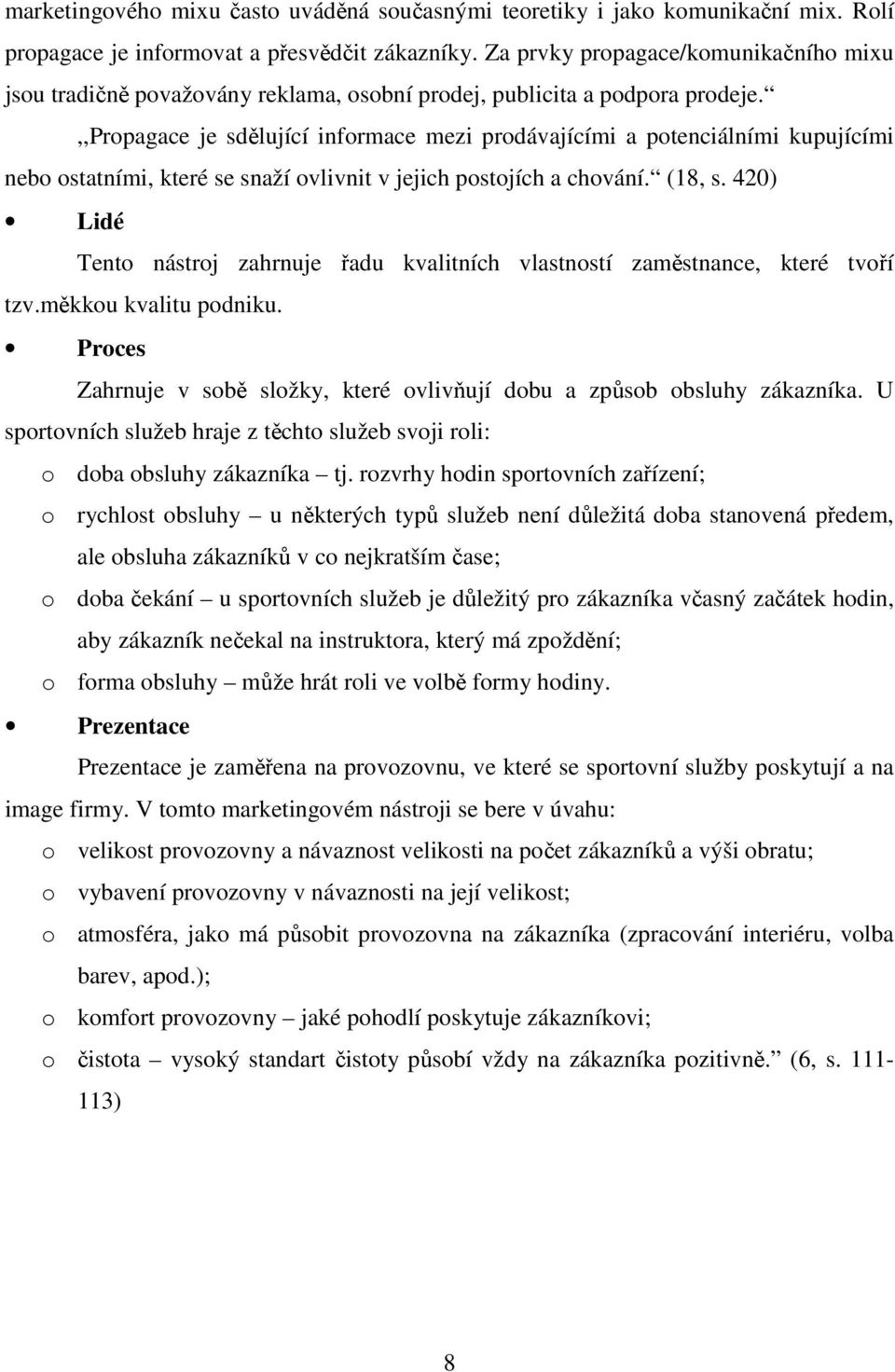 ,,propagace je sdělující informace mezi prodávajícími a potenciálními kupujícími nebo ostatními, které se snaží ovlivnit v jejich postojích a chování. (18, s.