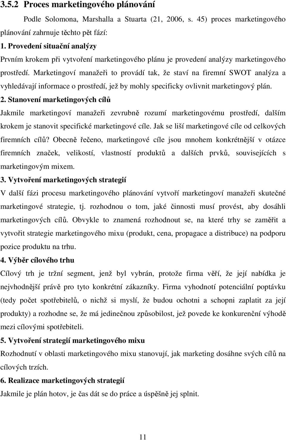 Marketingoví manažeři to provádí tak, že staví na firemní SWOT analýza a vyhledávají informace o prostředí, jež by mohly specificky ovlivnit marketingový plán. 2.