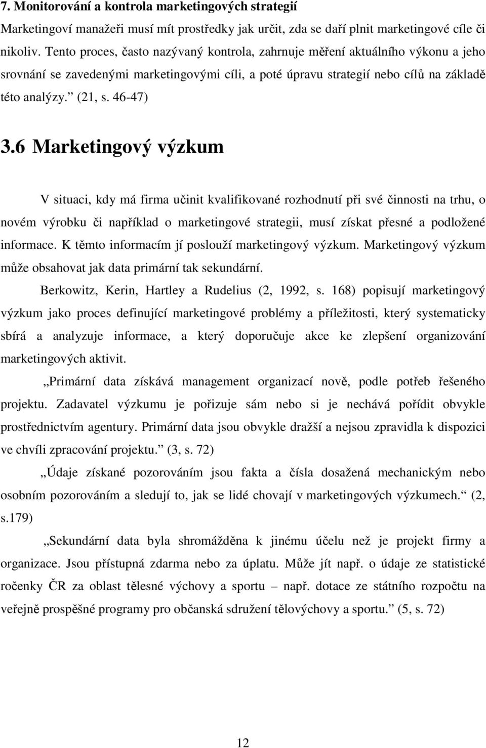 6 Marketingový výzkum V situaci, kdy má firma učinit kvalifikované rozhodnutí při své činnosti na trhu, o novém výrobku či například o marketingové strategii, musí získat přesné a podložené informace.