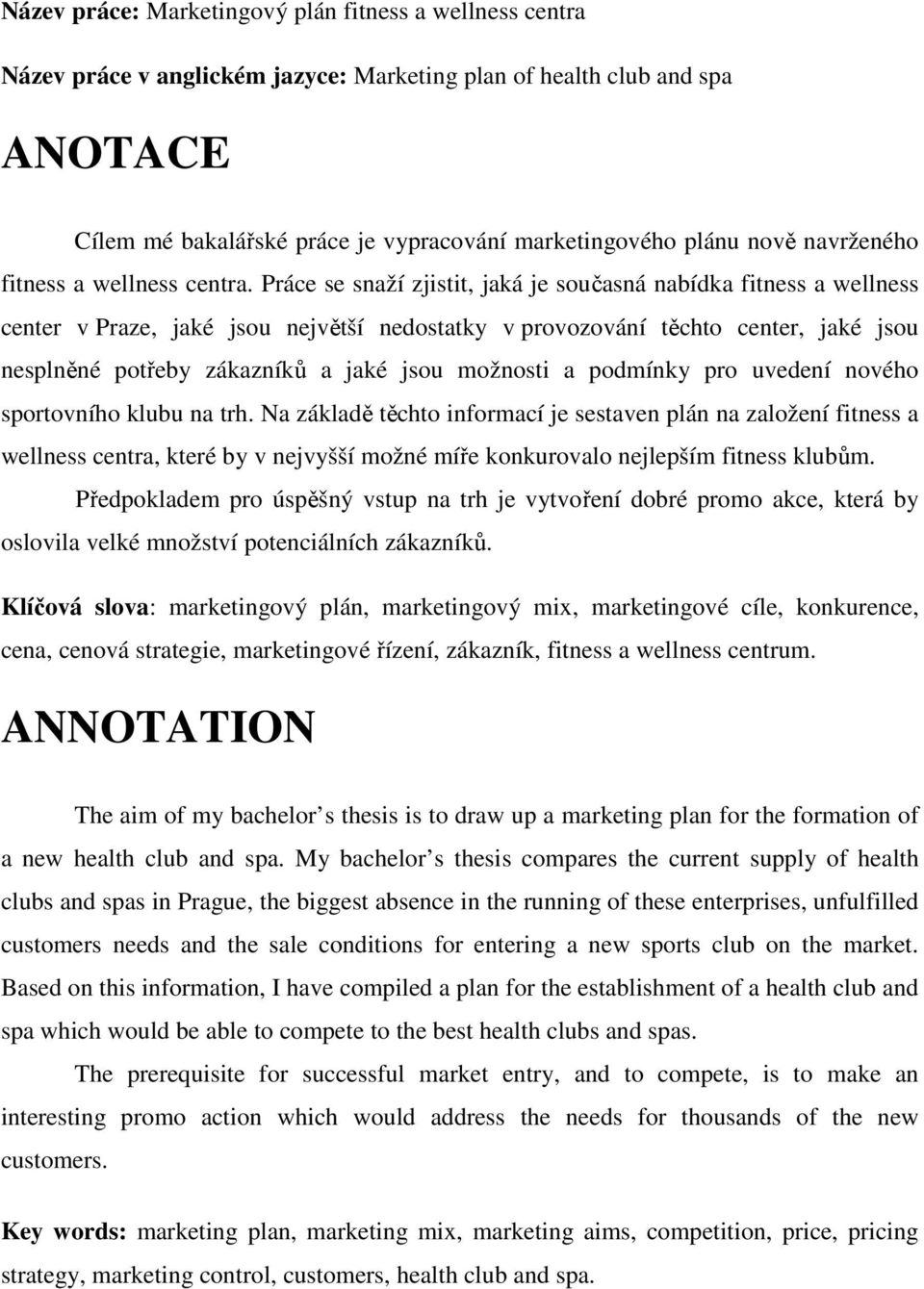 Práce se snaží zjistit, jaká je současná nabídka fitness a wellness center v Praze, jaké jsou největší nedostatky v provozování těchto center, jaké jsou nesplněné potřeby zákazníků a jaké jsou