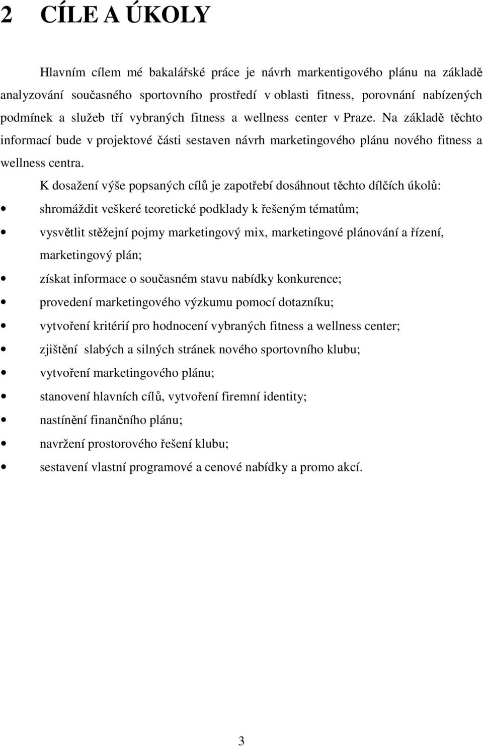 K dosažení výše popsaných cílů je zapotřebí dosáhnout těchto dílčích úkolů: shromáždit veškeré teoretické podklady k řešeným tématům; vysvětlit stěžejní pojmy marketingový mix, marketingové plánování