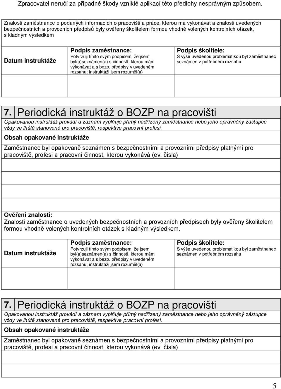 předpisy v uvedeném rozsahu; instruktáži jsem rozuměl(a) Podpis školitele: S výše uvedenou problematikou byl zaměstnanec seznámen v potřebném rozsahu 7.