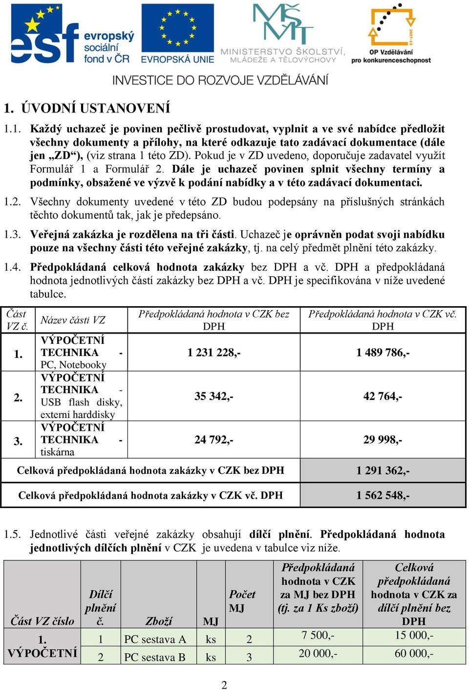 1.2. Všechny dokumenty uvedené v této ZD budou podepsány na příslušných stránkách těchto dokumentů tak, jak je předepsáno. 1.3. Veřejná zakázka je rozdělena na tři části.