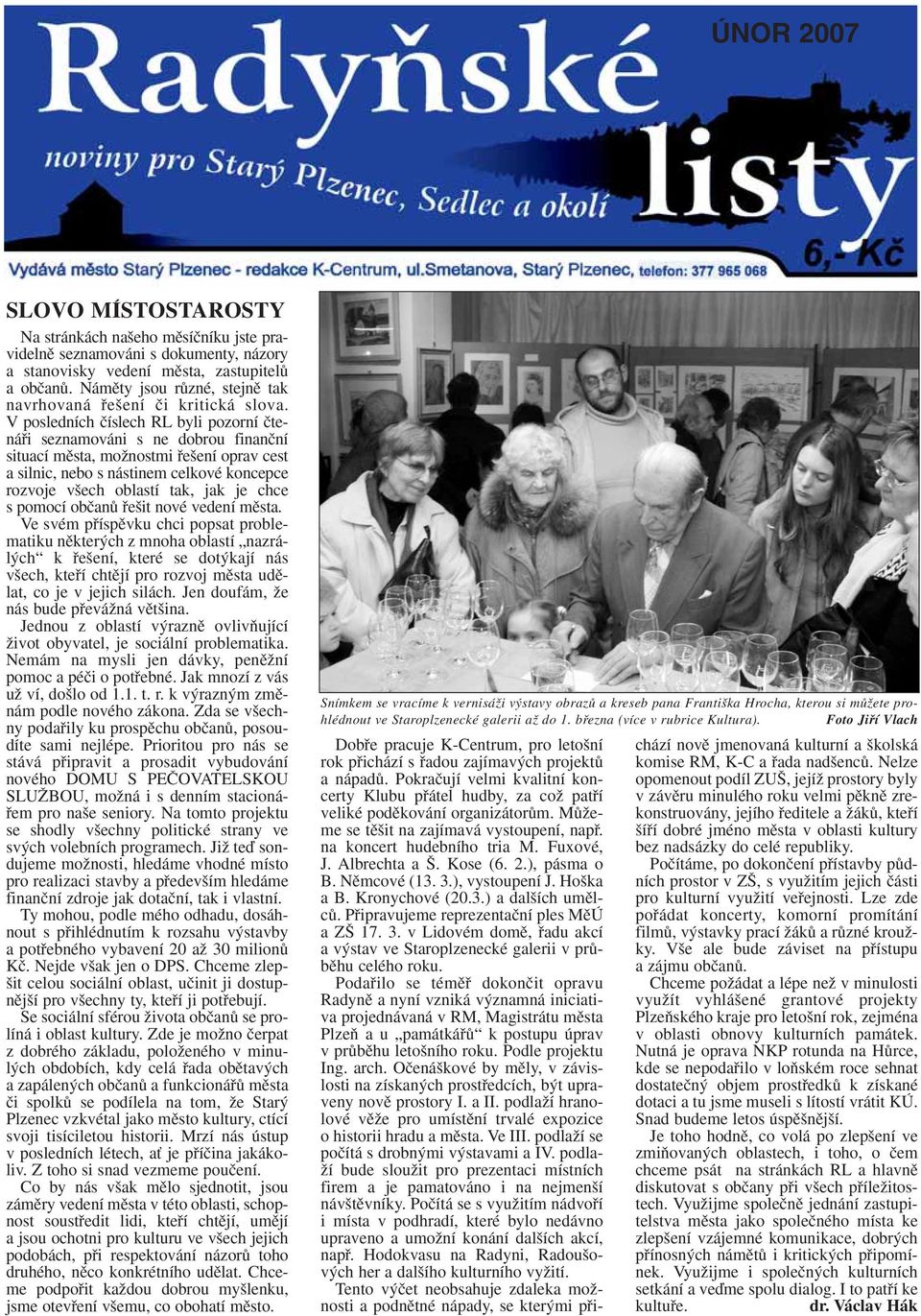 V posledních ãíslech RL byli pozorní ãtenáfii seznamováni s ne dobrou finanãní situací mûsta, moïnostmi fie ení oprav cest a silnic, nebo s nástinem celkové koncepce rozvoje v ech oblastí tak, jak je