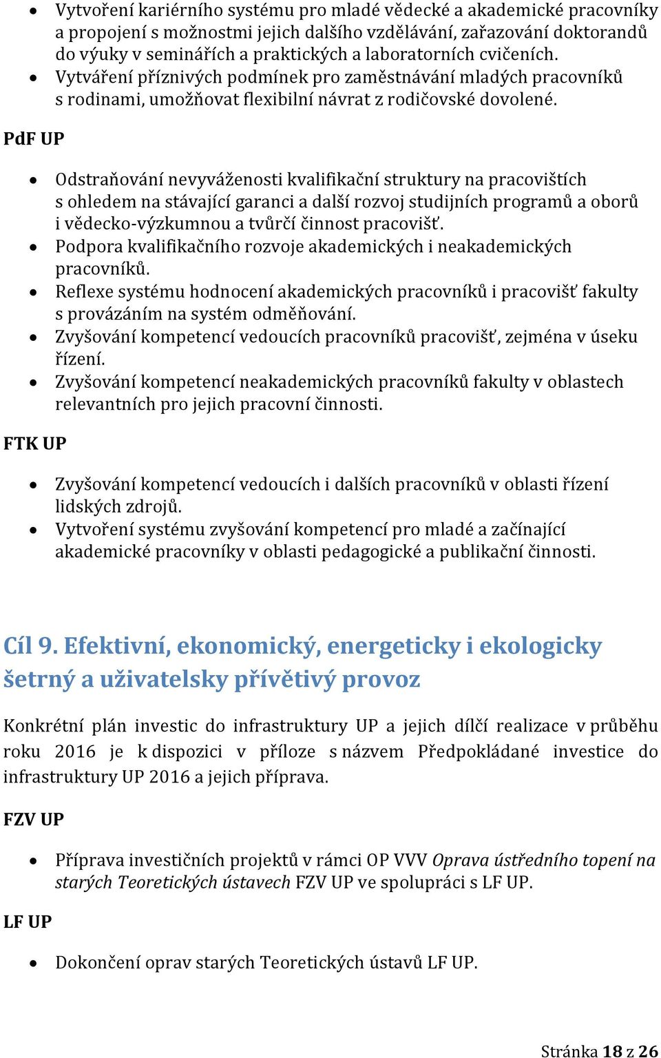 PdF UP Odstraňování nevyváženosti kvalifikační struktury na pracovištích s ohledem na stávající garanci a další rozvoj studijních programů a oborů i vědecko-výzkumnou a tvůrčí činnost pracovišť.