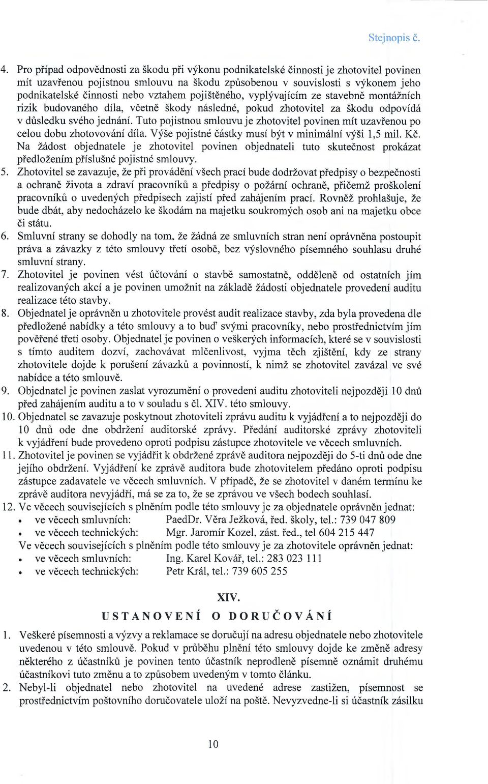 vztahem pojištěného, vyplývajícím ze stavebně montážních rizik budovaného díla, včetně škody následné, pokud zhotovitel za škodu odpovídá v důsledku svého jednání.