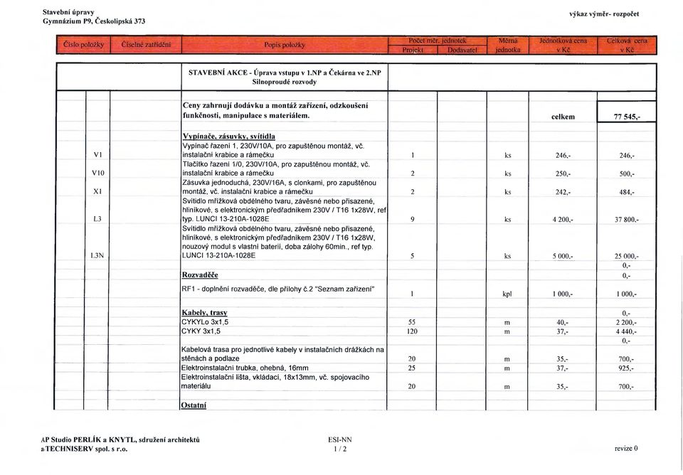 NP Silnoproudé rozvody Ceny zahrnují dodávku a montáž zařízení, odzkoušení funkčnosti, m anipulace s materiálem.