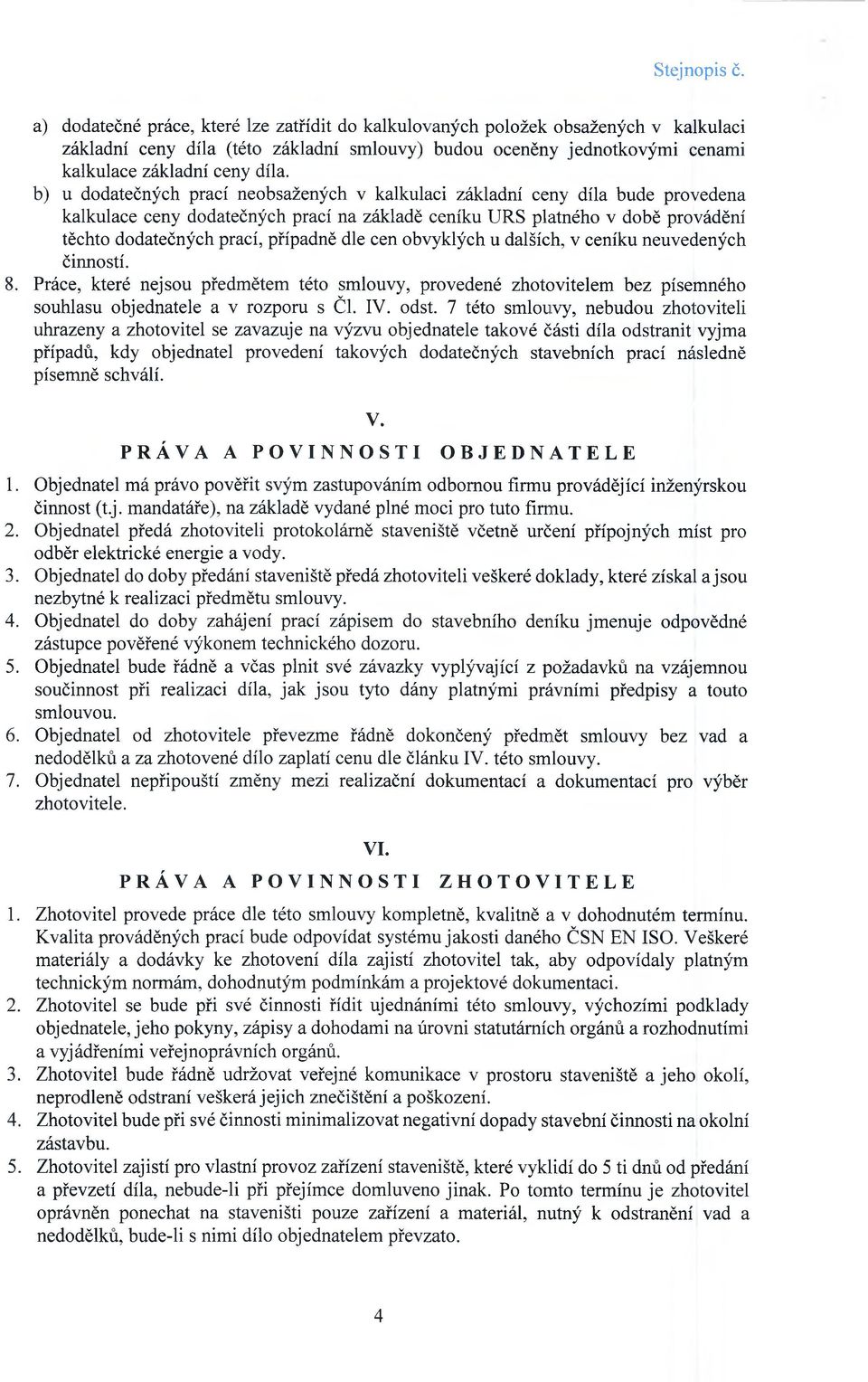 b) u dodatečných prací neobsažených v kalkulaci základní ceny díla bude provedena kalkulace ceny dodatečných prací na základě ceníku URS platného v době provádění těchto dodatečných prací, případně