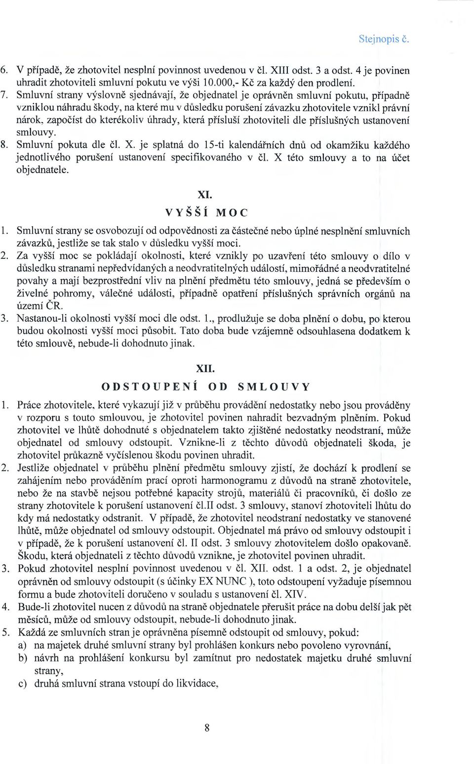 kterékoliv úhrady, která přísluší zhotoviteli dle příslušných ustanovení smlouvy. 8. Smluvní pokuta dle čl. X.