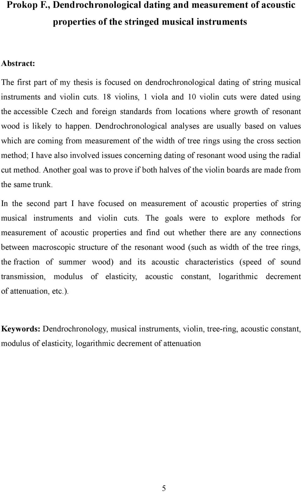 musical instruments and violin cuts. 18 violins, 1 viola and violin cuts were dated using the accessible Czech and foreign standards from locations where growth of resonant wood is likely to happen.