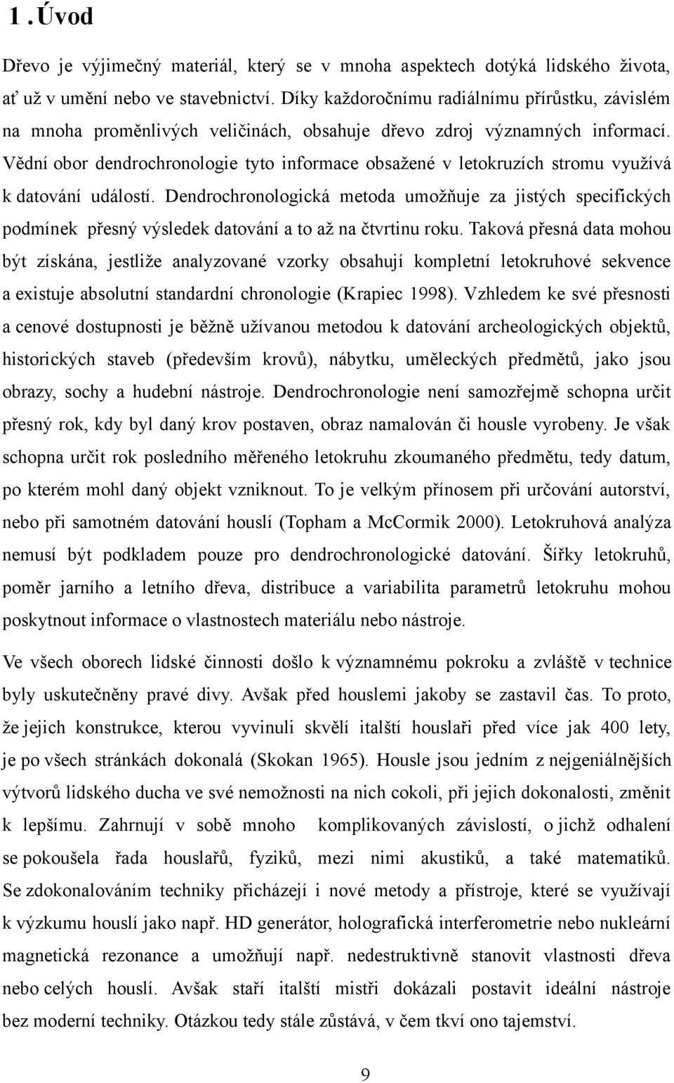Vědní obor dendrochronologie tyto informace obsažené v letokruzích stromu využívá k datování událostí.