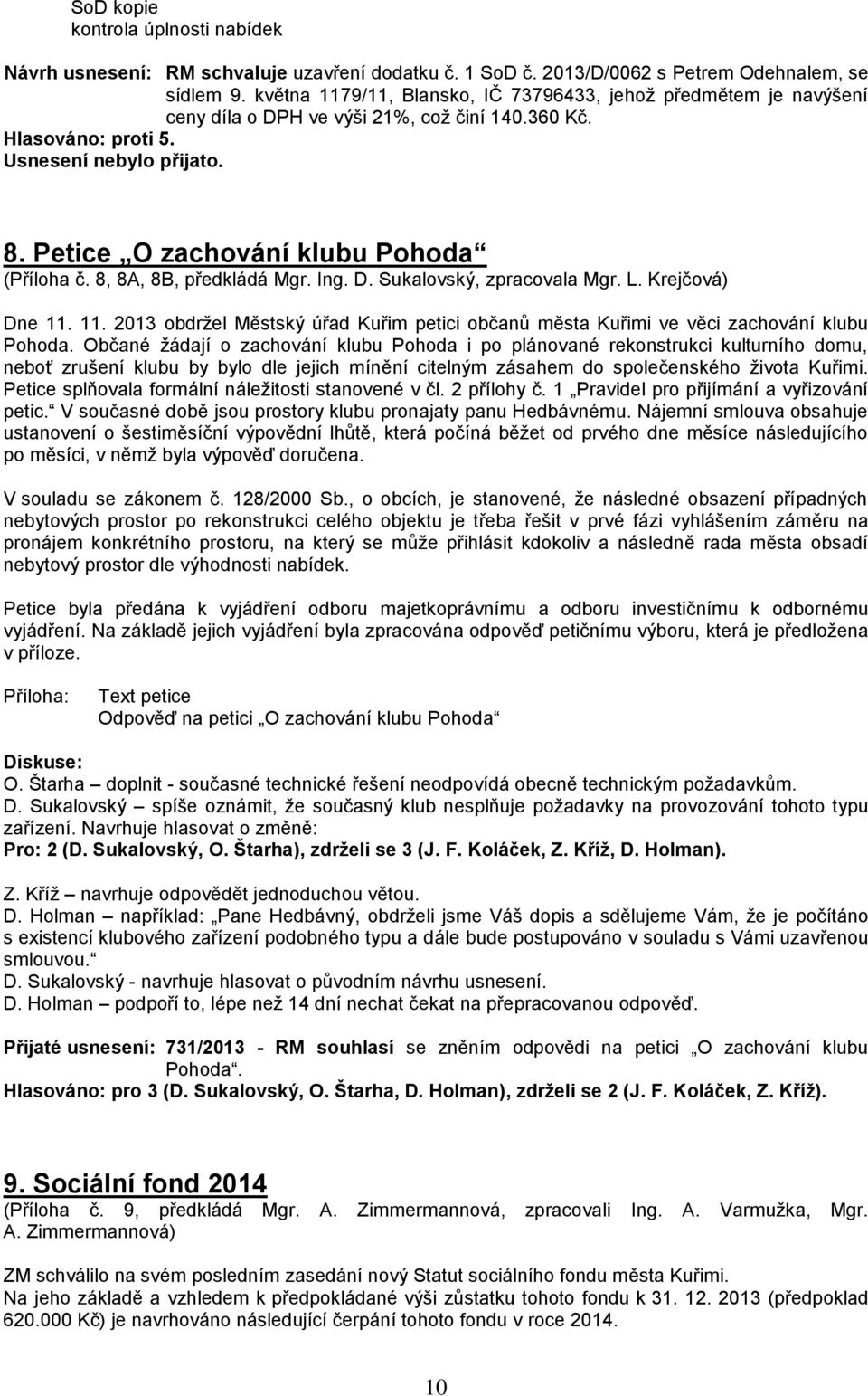 Petice O zachování klubu Pohoda (Příloha č. 8, 8A, 8B, předkládá Mgr. Ing. D. Sukalovský, zpracovala Mgr. L. Krejčová) Dne 11.