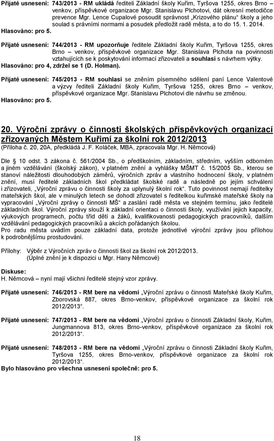 Přijaté usnesení: 744/2013 - RM upozorňuje ředitele Základní školy Kuřim, Tyršova 1255, okres Brno venkov, příspěvkové organizace Mgr.